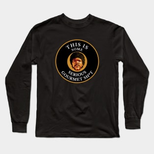 This is some serious gourmet sh*t Long Sleeve T-Shirt